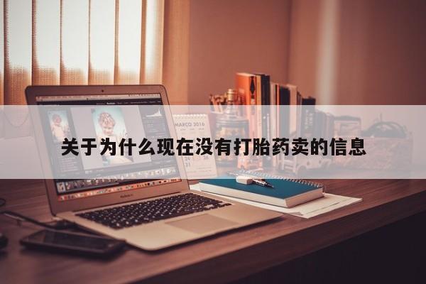 购买打胎药的联系方式，关于为什么现在没有打胎药卖的信息