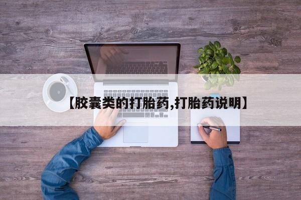 购买打胎药的联系方式，【胶囊类的打胎药,打胎药说明】