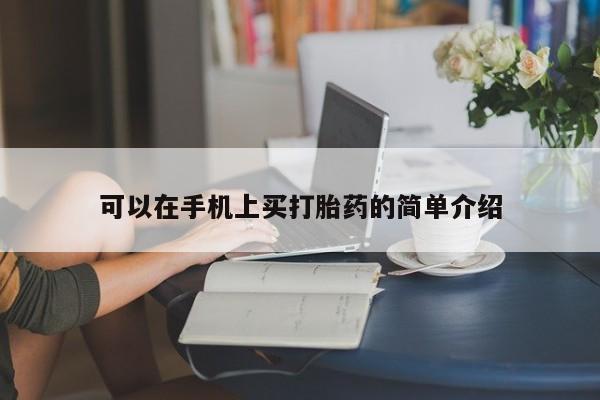 购买打胎药的联系方式,可以在手机上买打胎药的简单介绍
